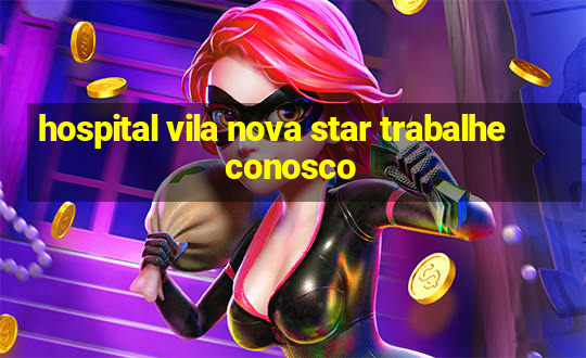 hospital vila nova star trabalhe conosco