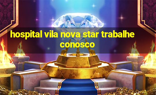 hospital vila nova star trabalhe conosco