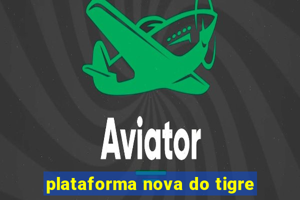 plataforma nova do tigre