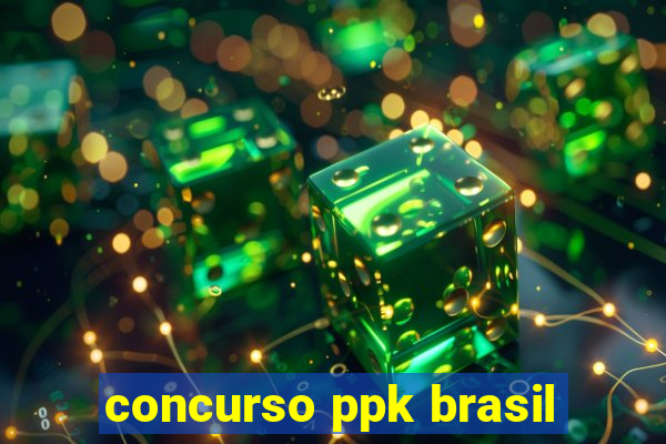 concurso ppk brasil