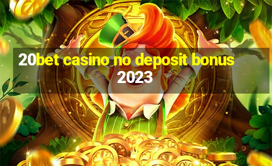 20bet casino no deposit bonus 2023