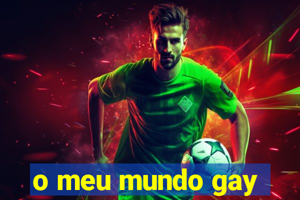 o meu mundo gay