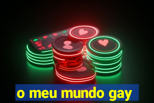 o meu mundo gay