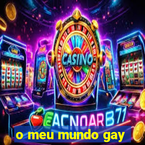 o meu mundo gay