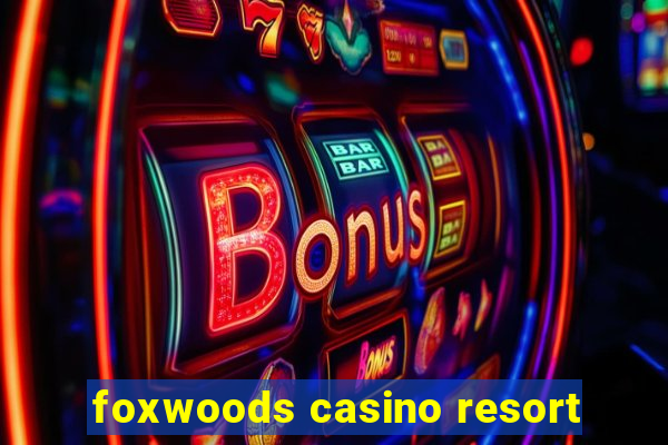 foxwoods casino resort