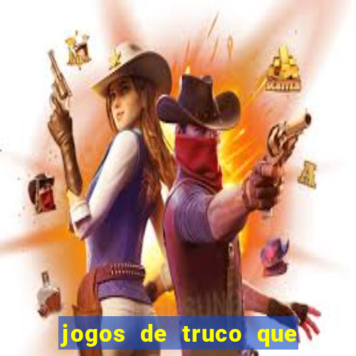 jogos de truco que ganha dinheiro