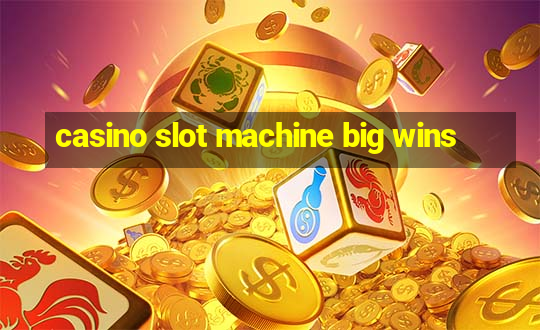 casino slot machine big wins