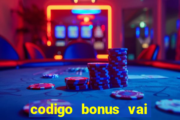 codigo bonus vai de bet