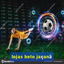 lojas beto jaçanã