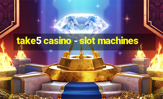 take5 casino - slot machines