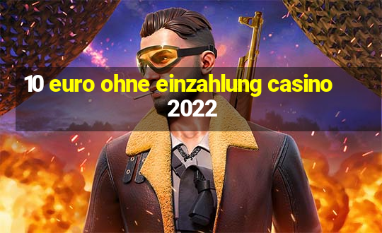 10 euro ohne einzahlung casino 2022