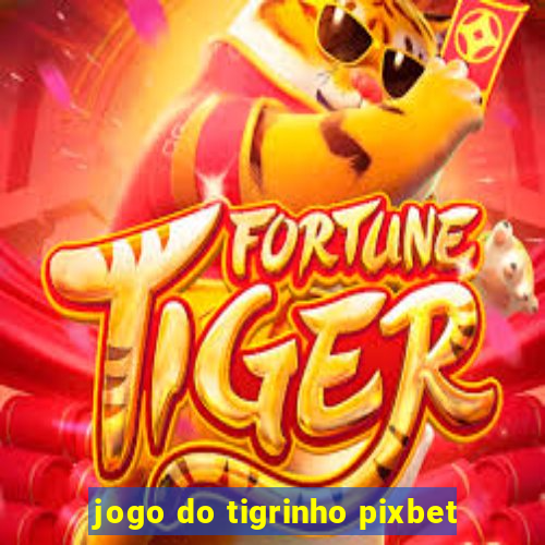 jogo do tigrinho pixbet