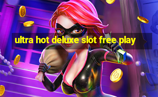 ultra hot deluxe slot free play