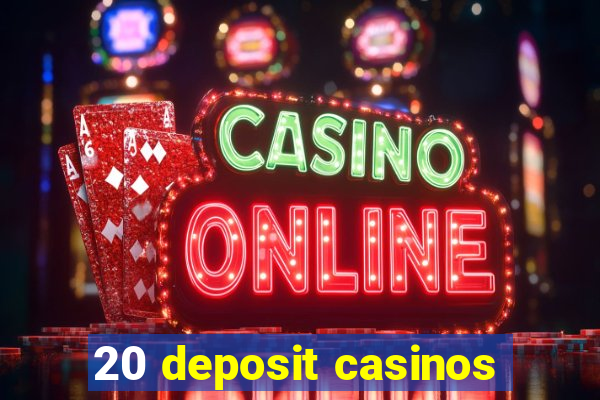 20 deposit casinos