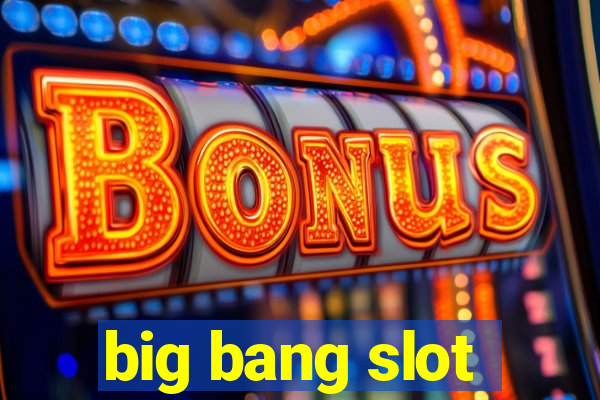 big bang slot