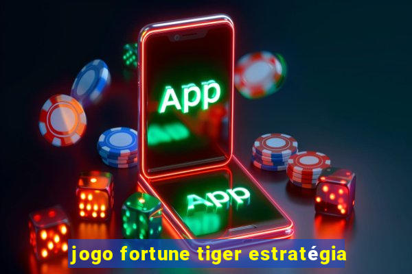 jogo fortune tiger estratégia