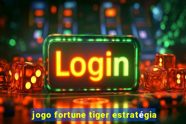 jogo fortune tiger estratégia