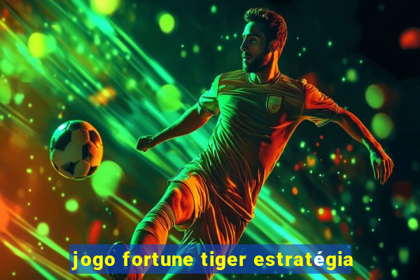 jogo fortune tiger estratégia