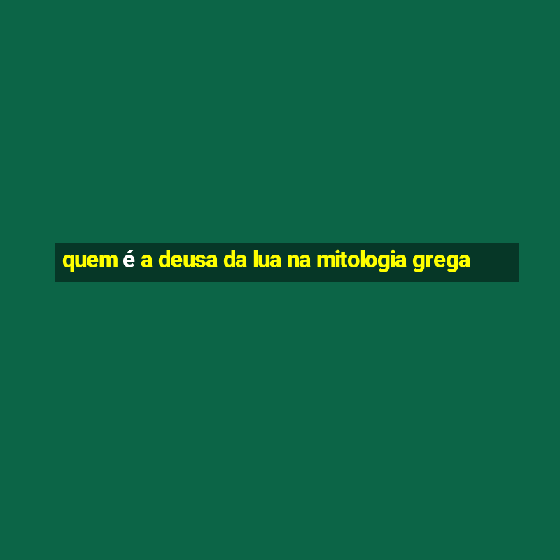 quem é a deusa da lua na mitologia grega