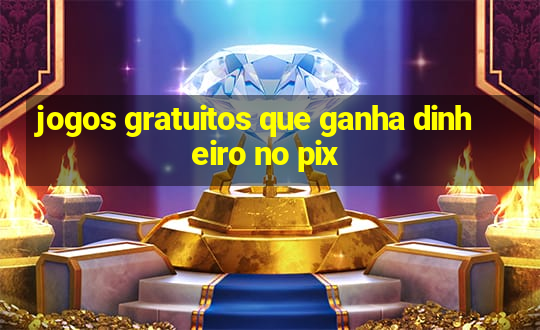 jogos gratuitos que ganha dinheiro no pix