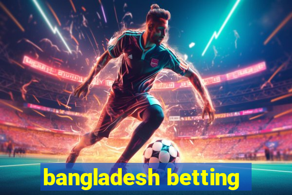 bangladesh betting