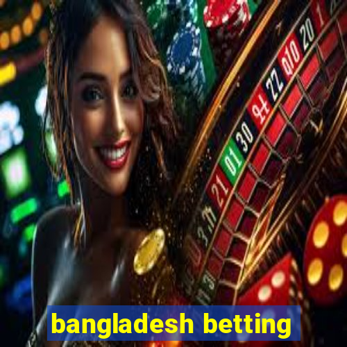 bangladesh betting