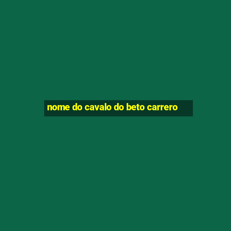 nome do cavalo do beto carrero