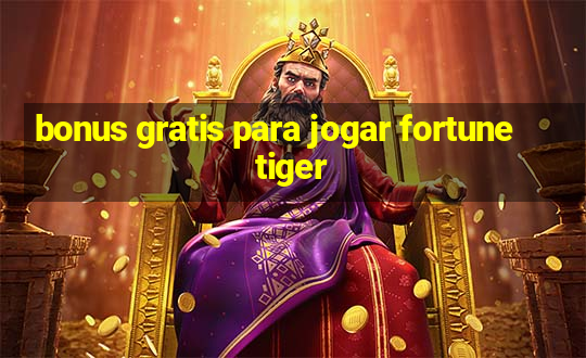 bonus gratis para jogar fortune tiger