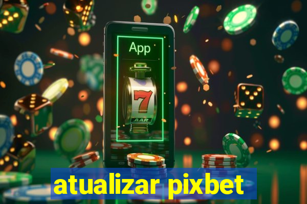 atualizar pixbet