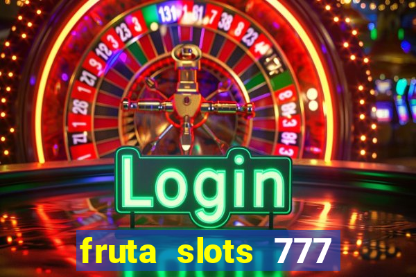 fruta slots 777 paga mesmo