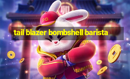 tail blazer bombshell barista