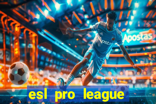 esl pro league jogos de hoje