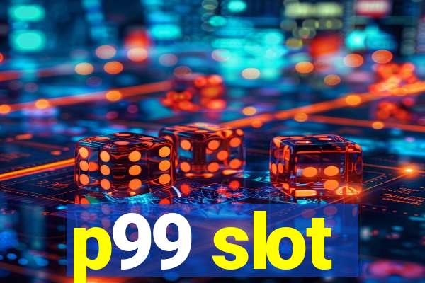 p99 slot