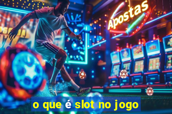 o que é slot no jogo