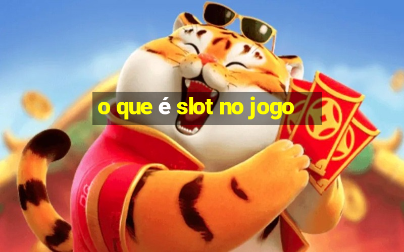 o que é slot no jogo