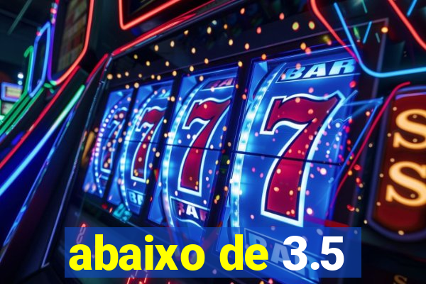 abaixo de 3.5