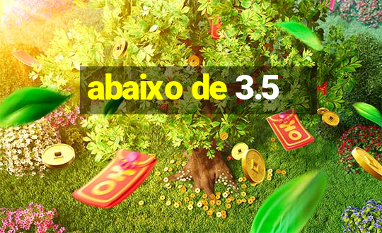 abaixo de 3.5