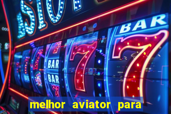 melhor aviator para ganhar dinheiro