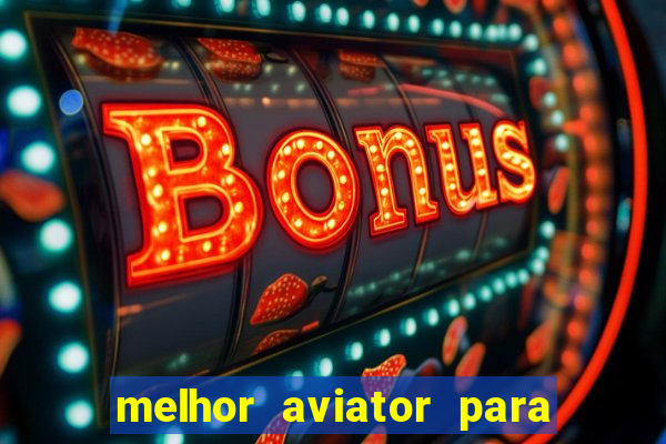 melhor aviator para ganhar dinheiro