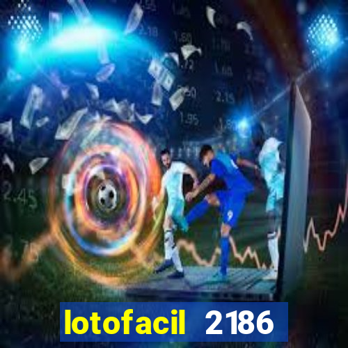 lotofacil 2186 resultado de hoje