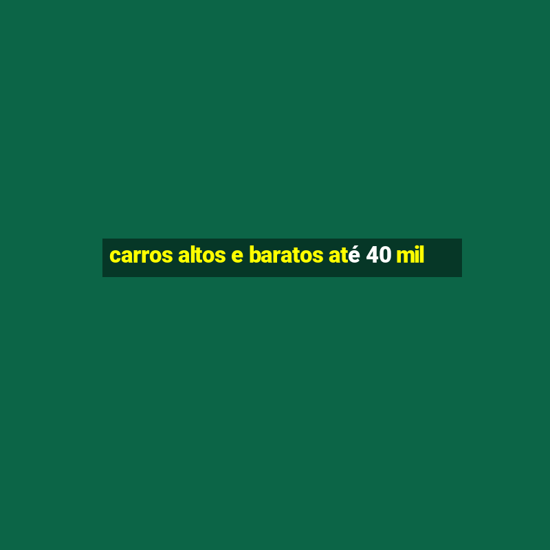 carros altos e baratos até 40 mil