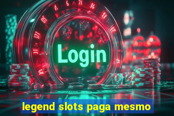 legend slots paga mesmo