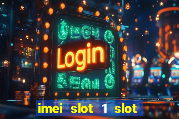 imei slot 1 slot 2 nedir