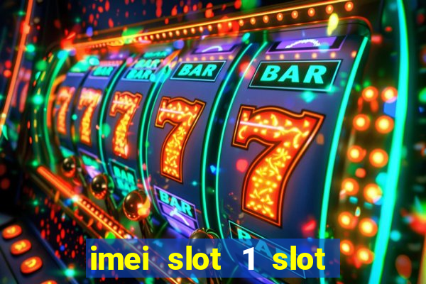 imei slot 1 slot 2 nedir