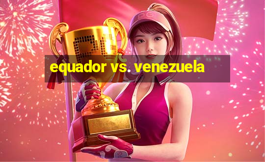 equador vs. venezuela