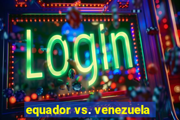 equador vs. venezuela