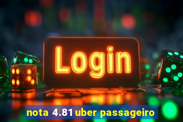 nota 4.81 uber passageiro