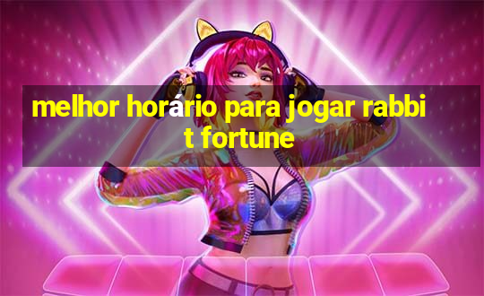 melhor horário para jogar rabbit fortune