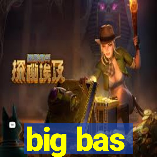 big bas