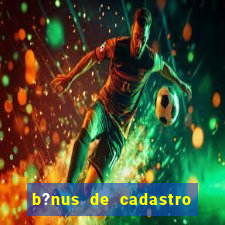 b?nus de cadastro sem rollover